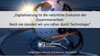 „Digitalisierung ist die natürliche Evolution der
Zusammenarbeit:
Noch nie standen wir uns näher durch Technologie“
Holger Friesz, Director of Enterprise Sales EMEA
 