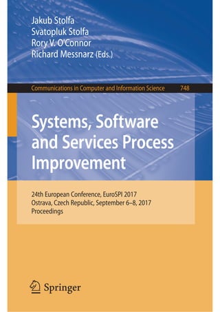 123
Jakub Stolfa
Svatopluk Stolfa
Rory V. O'Connor
Richard Messnarz (Eds.)
24th European Conference, EuroSPI 2017
Ostrava, Czech Republic, September 6–8, 2017
Proceedings
Systems, Software
and Services Process
Improvement
Communications in Computer and Information Science 748
 