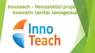 Innoteach – Nemzetközi projekt az
innovatív tanítás támogatására
 