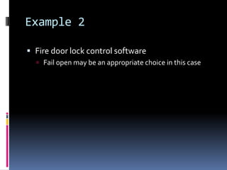 Example 2

 Fire door lock control software
   Fail open may be an appropriate choice in this case
 
