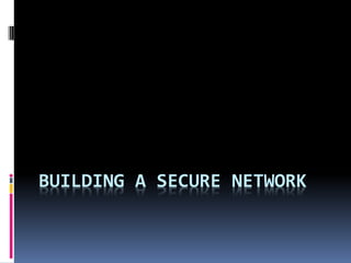 BUILDING A SECURE NETWORK
 