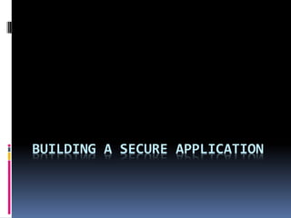 BUILDING A SECURE APPLICATION
 