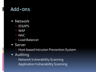 Add-ons

 Network
     IDS/IPS
     WAF
     NAC
     Load Balancer
 Server
   Host-based Intrusion Prevention System
 Auditing
   Network Vulnerability Scanning
   Application Vulnerability Scanning
 
