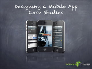 Designing a Mobile App
     Case Studies
 