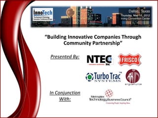 “Building Innovative Companies Through
        Community Partnership”

  Presented By:




 In Conjunction
      With:
 