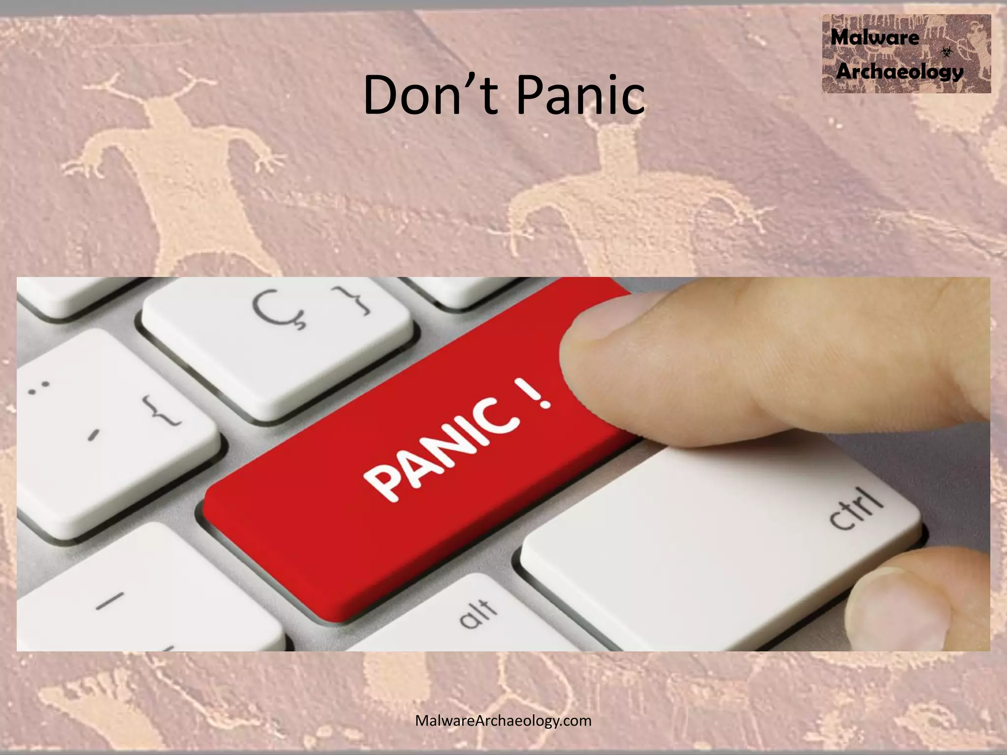 Don’t Panic
MalwareArchaeology.com
 