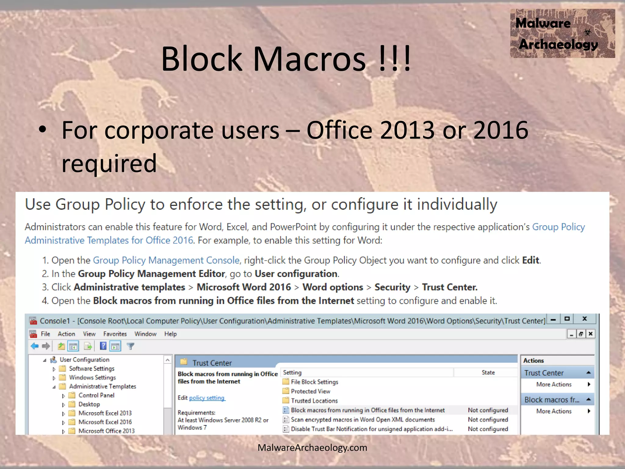 Block Macros !!!
• For corporate users – Office 2013 or 2016
required
MalwareArchaeology.com
 