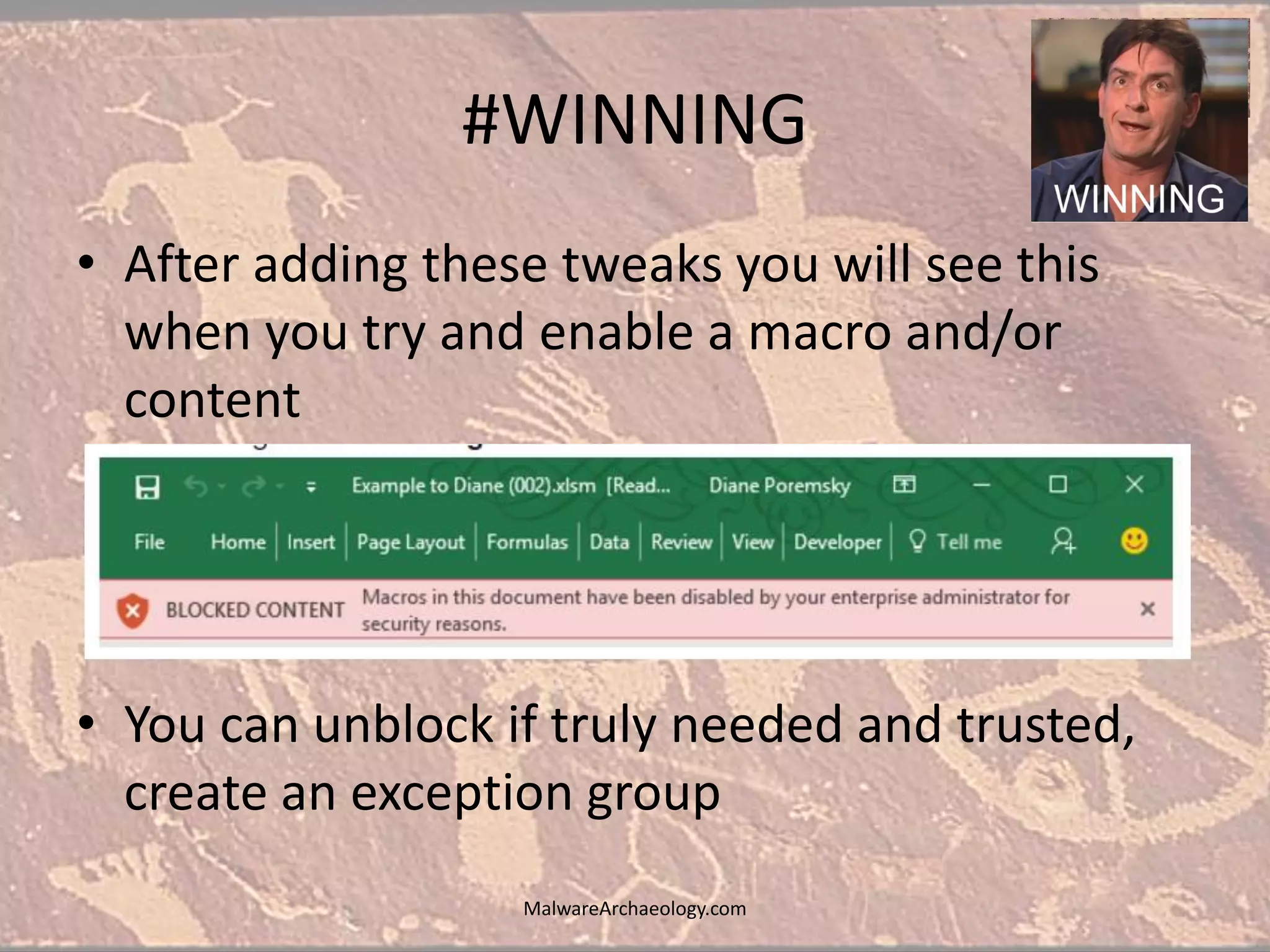 #WINNING
• After adding these tweaks you will see this
when you try and enable a macro and/or
content
• You can unblock if truly needed and trusted,
create an exception group
MalwareArchaeology.com
 