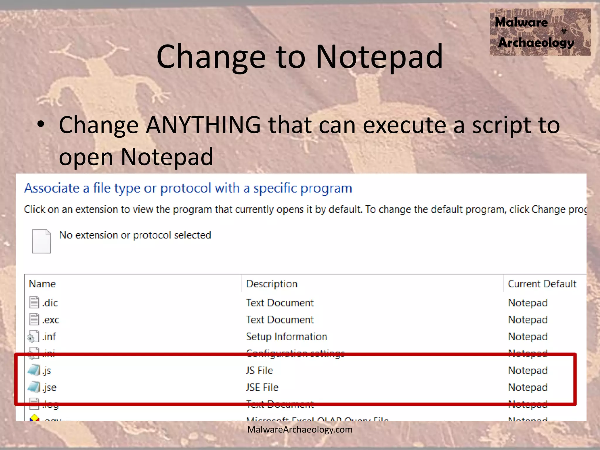Change to Notepad
• Change ANYTHING that can execute a script to
open Notepad
MalwareArchaeology.com
 