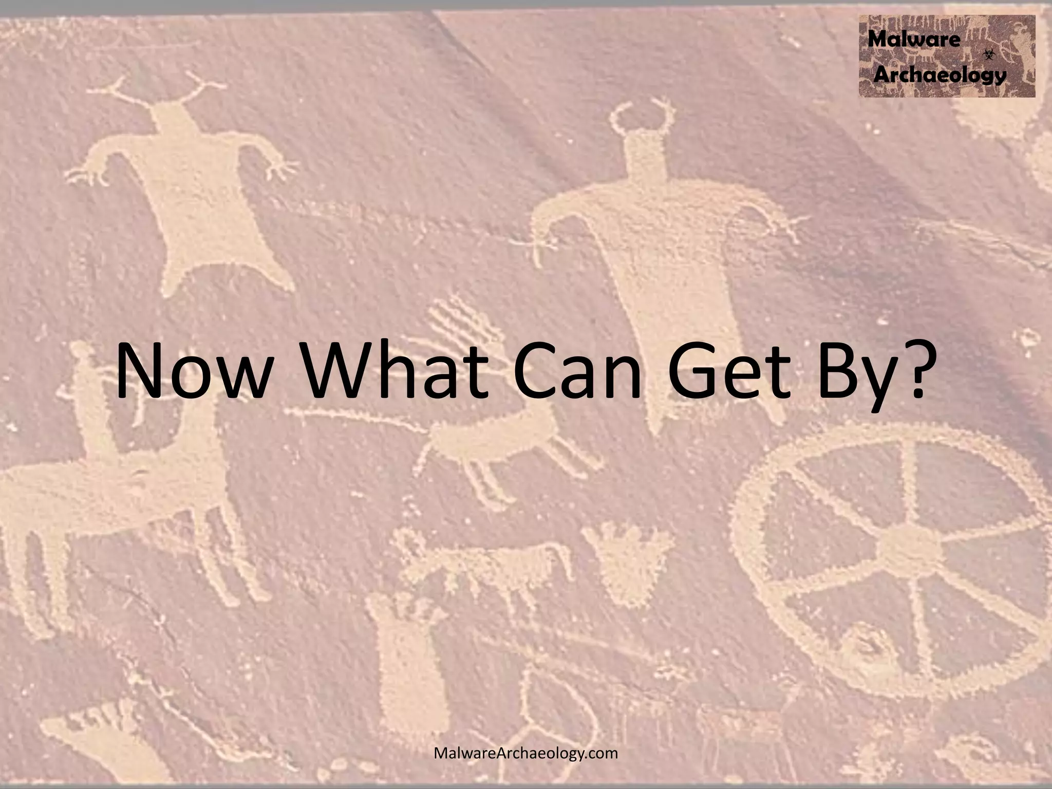 Now What Can Get By?
MalwareArchaeology.com
 