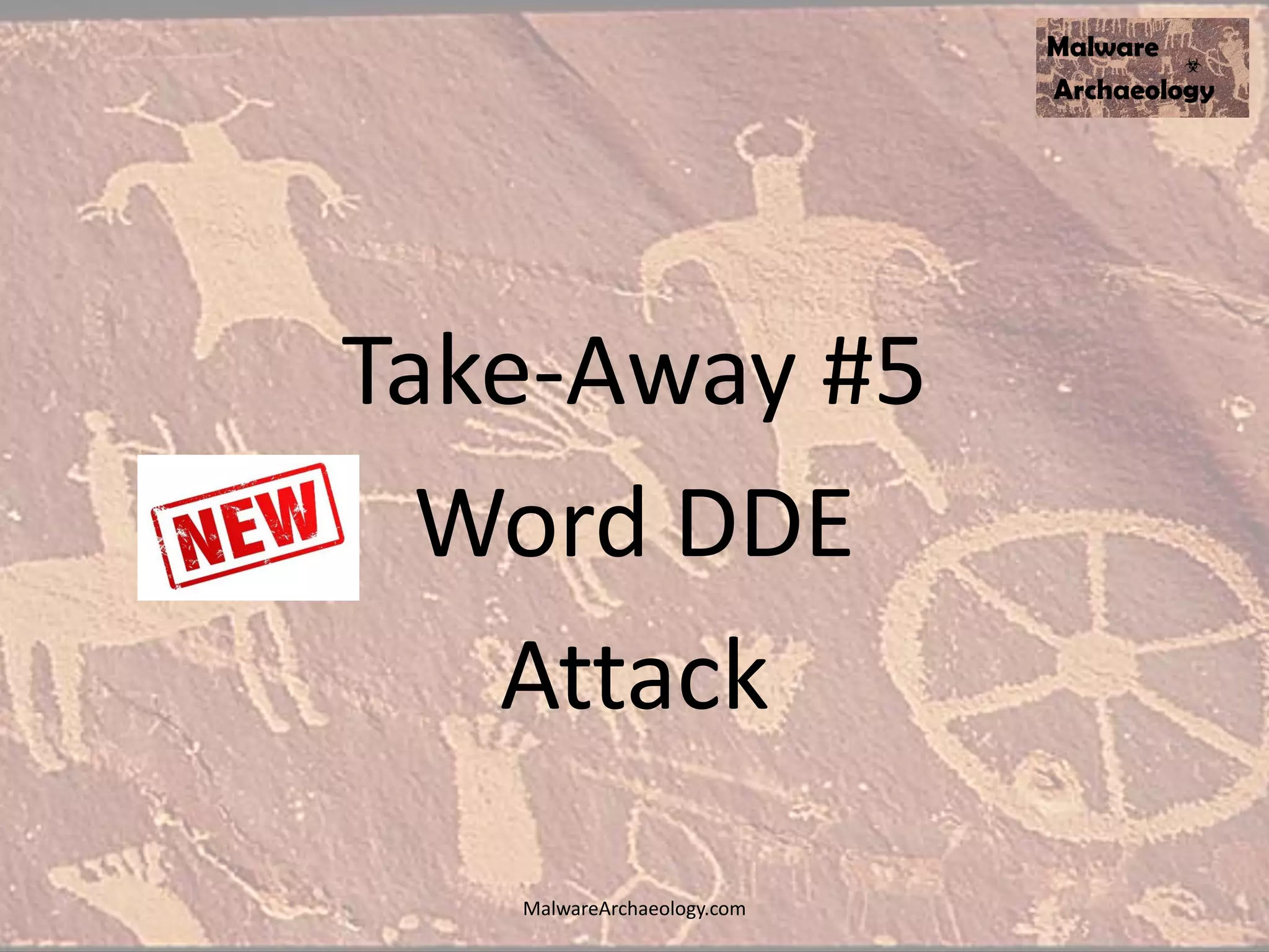 Take-Away #5
Word DDE
Attack
MalwareArchaeology.com
 