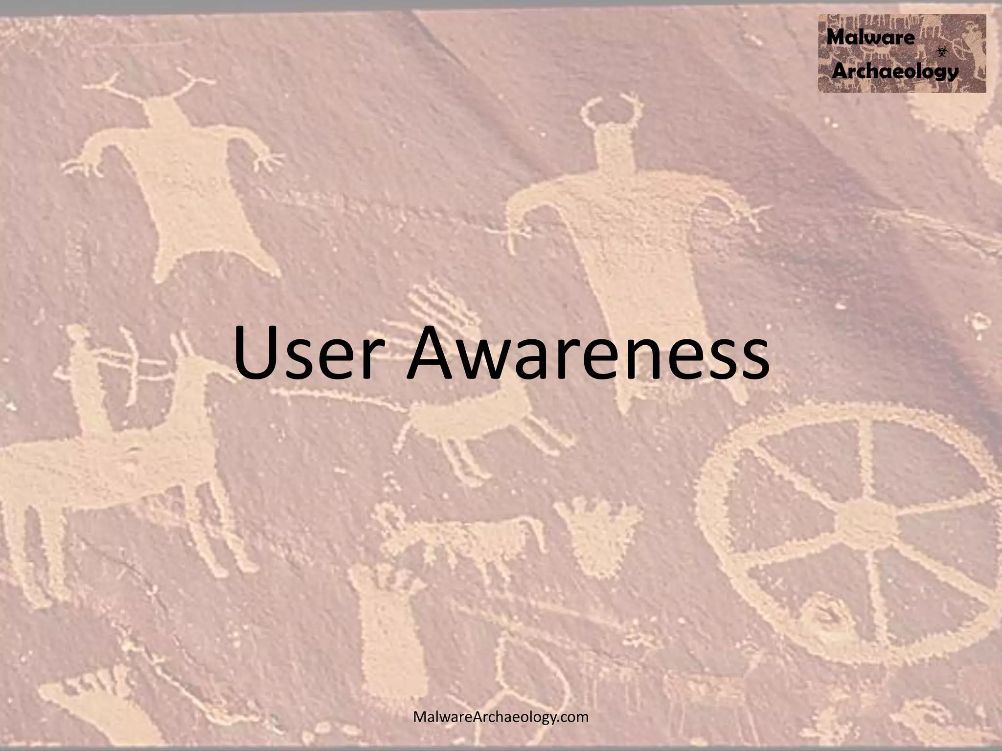 User Awareness
MalwareArchaeology.com
 