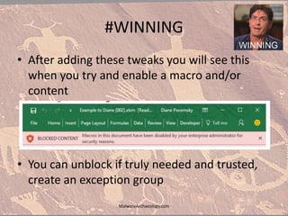 #WINNING
• After adding these tweaks you will see this
when you try and enable a macro and/or
content
• You can unblock if truly needed and trusted,
create an exception group
MalwareArchaeology.com
 