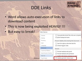 DDE Links
• Word allows auto-execution of links to
download content
• This is now being exploited HEAVILY !!!
• But easy to break!
MalwareArchaeology.com
 