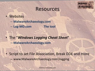 Resources
• Websites
– MalwareArchaeology.com
– Log-MD.com The tool
• The “Windows Logging Cheat Sheet”
– MalwareArchaeology.com
• Script to set File Association, Break DDE and more
– www.MalwareArchaeology.comlogging
MalwareArchaeology.com
 