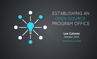 ESTABLISHING ANESTABLISHING AN
PROGRAM OFFICEPROGRAM OFFICE
October 2018
Lee Calcote
calcotestudios.com/talks
OPEN SOURCEOPEN SOURCE
 