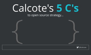 Calcote's 5 C's
@lcalcote
{{ }}
to open source strategy...
 