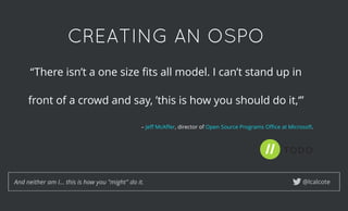“There isn’t a one size ﬁts all model. I can’t stand up in
front of a crowd and say, ’this is how you should do it,‘”
– , director of .Jeﬀ McAﬀer Open Source Programs Oﬃce at Microsoft
@lcalcoteAnd neither am I... this is how you "might" do it.
CREATING AN OSPOCREATING AN OSPO
 