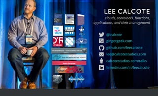 LEE CALCOTELEE CALCOTE
linkedin.com/in/leecalcote
@lcalcote
gingergeek.com
lee@calcotestudios.com
clouds, containers, functions,
applications, and their management
calcotestudios.com/talks
github.com/leecalcote
 