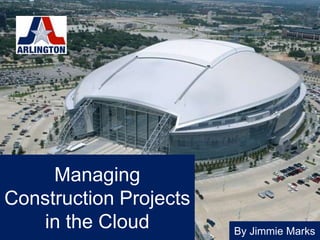 Managing
Construction Projects
   in the Cloud         By Jimmie Marks
 