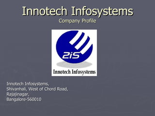 Innotech Infosystems
                          Company Profile




Innotech Infosystems,
Shivanhali, West of Chord Road,
Rajajinagar,
Bangalore-560010
 