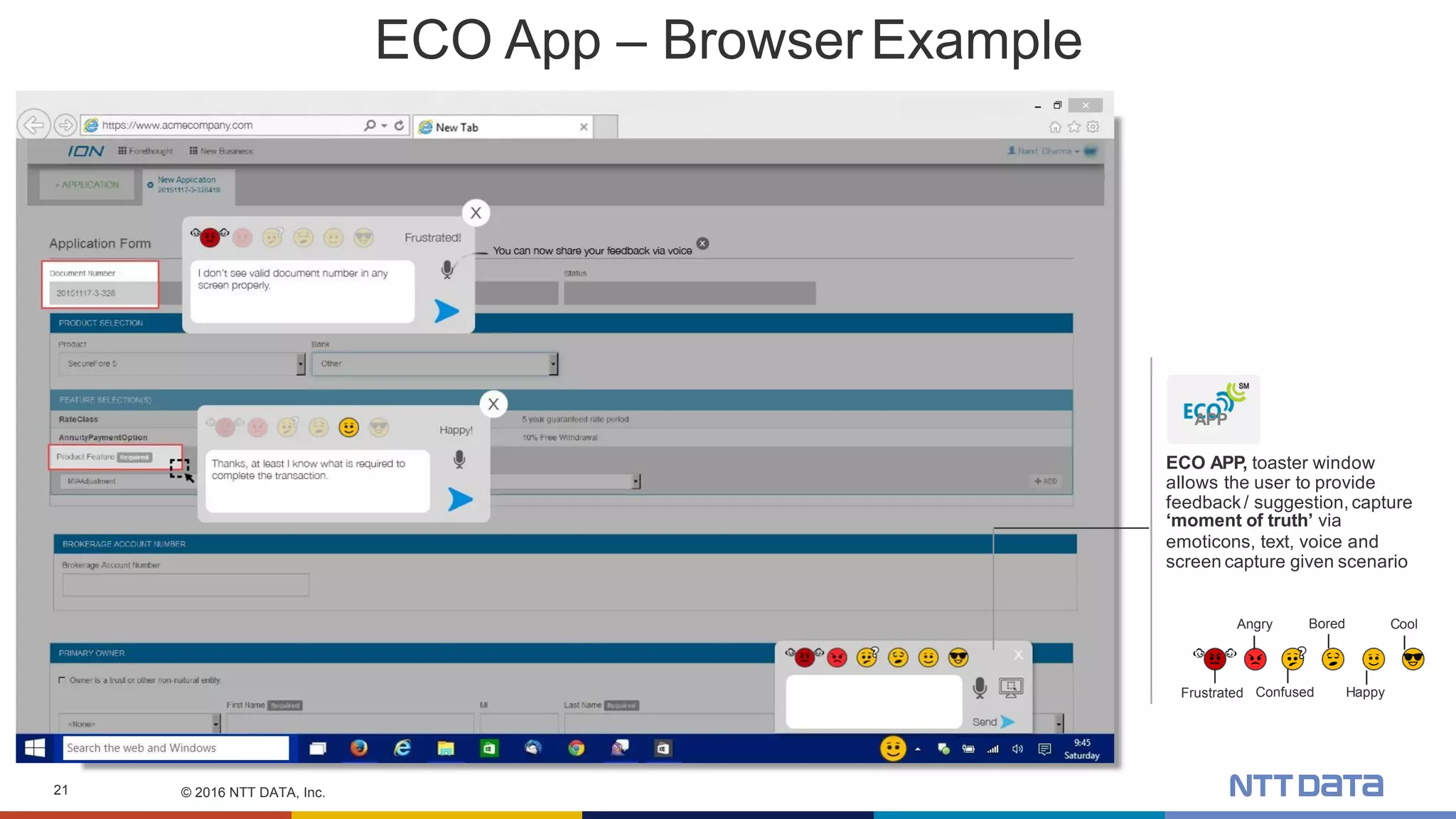 © 2016 NTT DATA, Inc.21
ECO App – Browser Example
APP
ECO APP, toaster window
allows the user to provide
feedback/ suggestion, capture
‘moment of truth’ via
emoticons, text, voice and
screen capture given scenario
Angry
Frustrated Confused
Bored
Happy
Cool
 