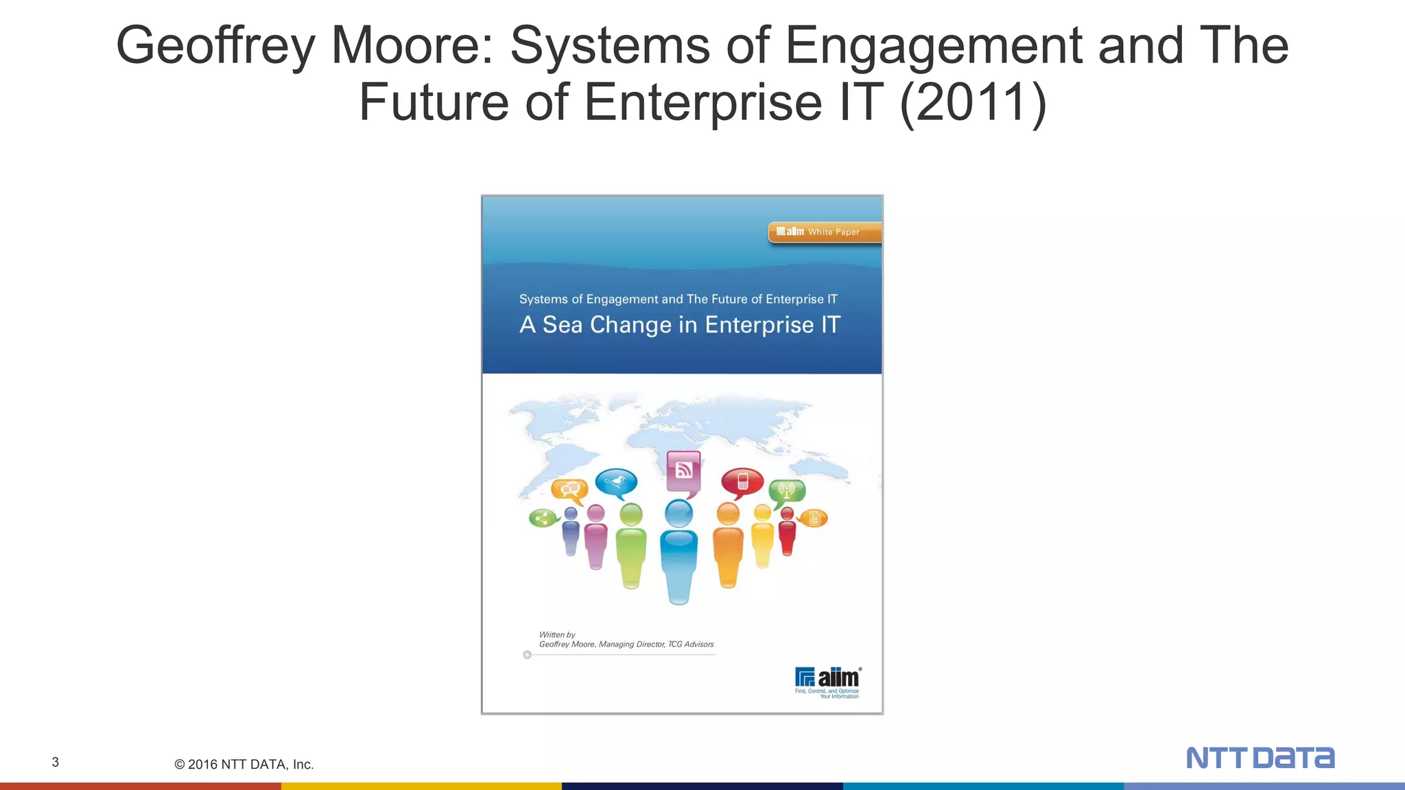 © 2016 NTT DATA, Inc.3
Geoffrey Moore: Systems of Engagement and The
Future of Enterprise IT (2011)
 
