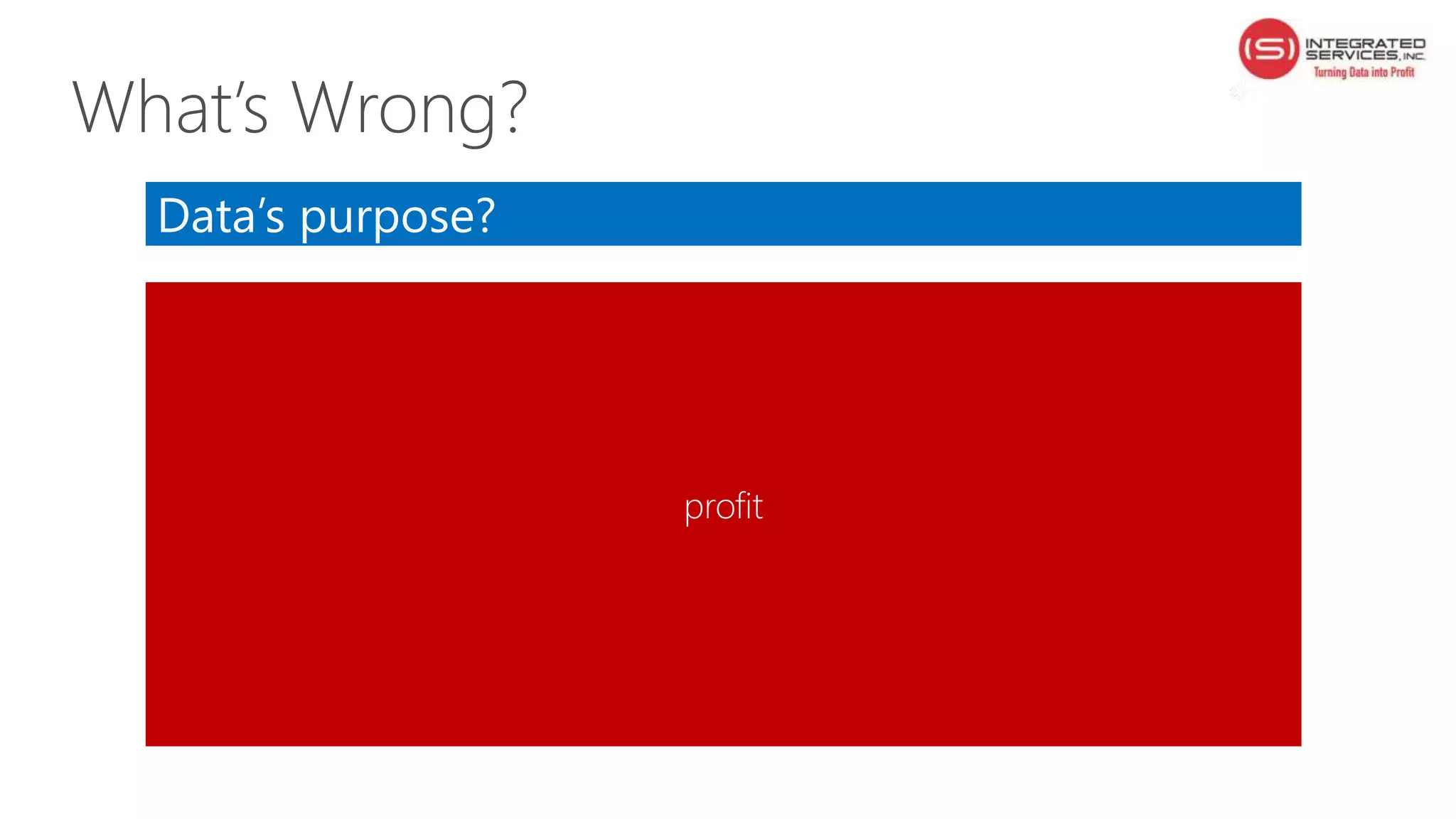 Data’s purpose?
profit
What’s Wrong?
 