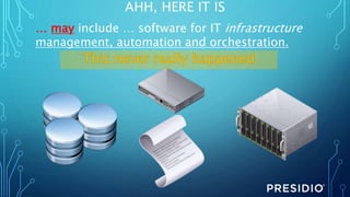 … may include … software for IT infrastructure
management, automation and orchestration.
AHH, HERE IT IS
 
