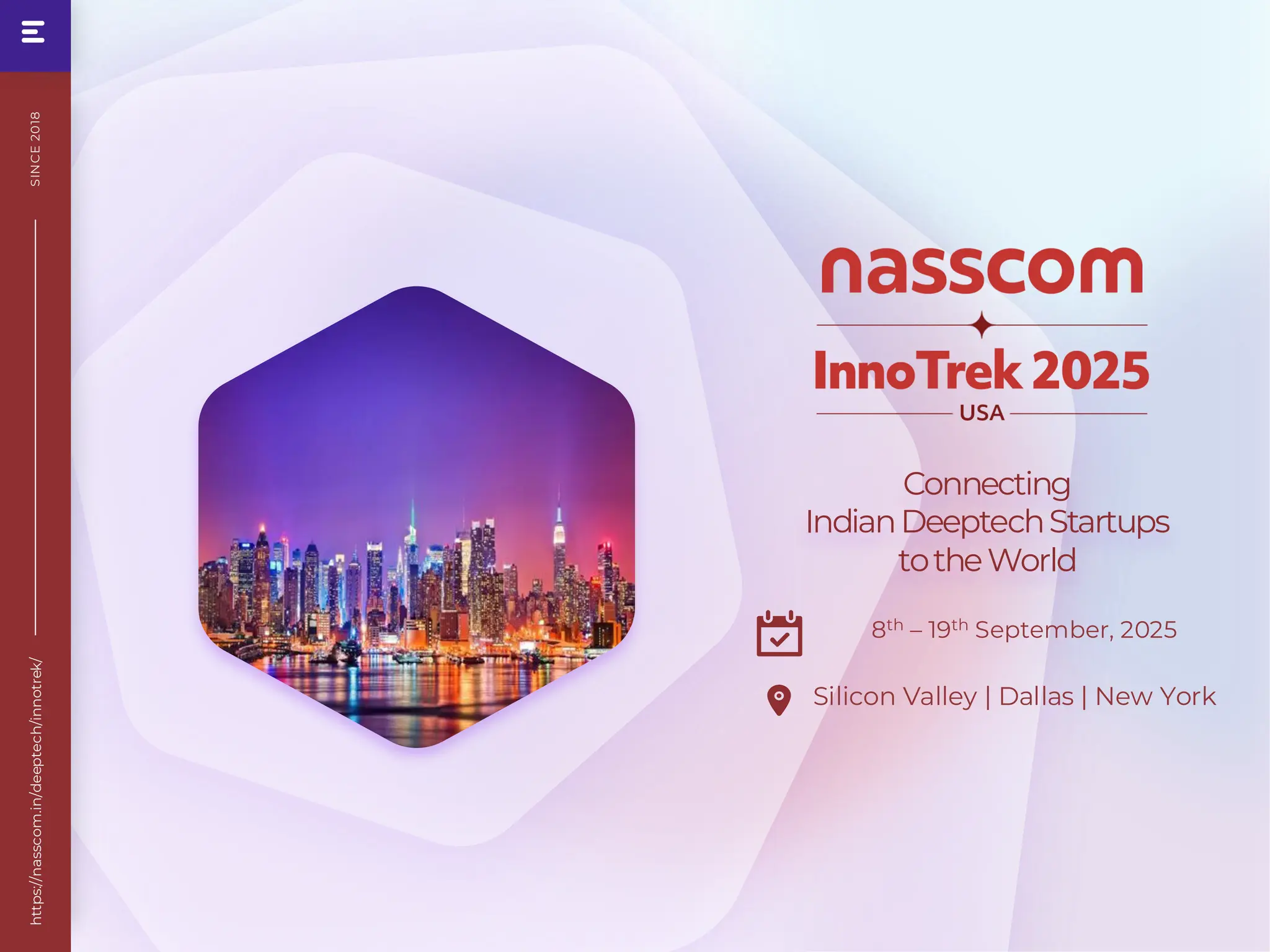 Connecting
IndianDeeptechStartups
totheWorld
8th – 19th September, 2025
Silicon Valley | Dallas | New York
https://nasscom.in/deeptech/innotrek/
SIN
CE
20
18
 