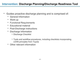 Intervention: Discharge Planning/Discharge Readiness Tool

 Guides proactive discharge planning and is comprised of:


...