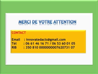 CONTACT
Email : innovatedacts@gmail.com
Tél : 06 61 46 16 71 / 06 53 60 01 05
RIB : 350 810 0000000007620731 07
 