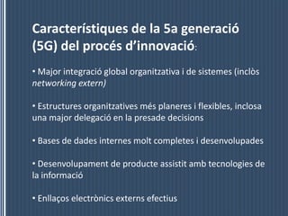 Característiques de la 5a generació (5G) del procésd’innovació: Major integració global organitzativa i de sistemes (inclòs networking extern)