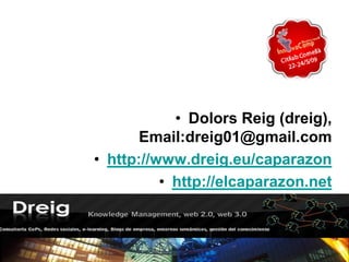 • Dolors Reig (dreig),
       Email:dreig01@gmail.com
• http://www.dreig.eu/caparazon
          • http://elcaparazon.net
 