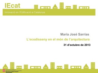 Maria José Sarrias
L’ecodisseny en el món de l’arquitectura
31 d’octubre de 2013

 
