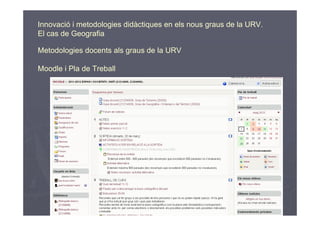 Innovació i metodologies didàctiques en els nous graus de la URV.
El cas de Geografia

Metodologies docents als graus de la URV

Moodle i Pla de Treball
 