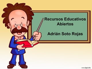 Recursos Educativos
Abiertos
Adrián Soto Rojas
 