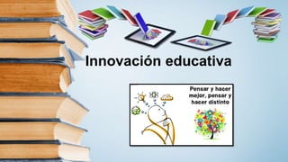 Innovación educativa
 
