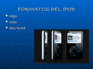 FORMATOS DEL IPOD Mp3 Wav Acc/m4a 