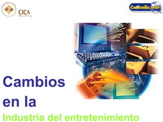 Cambios  en la Industria del entretenimiento 