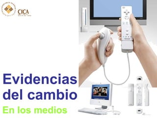 Evidencias  del cambio En los medios 