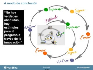 Enero 2009
A modo de conclusión
“No hay
verdades
absolutas,
hay
estímulos
para el
progreso a
través de la
innovación”
 