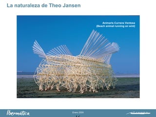 Enero 2009
La naturaleza de Theo Jansen
Animaris Currens Ventosa
(Beach animal running on wint)
 