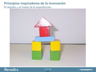 Enero 2009
Principios inspiradores de la innovación
El desafío y el miedo de la imperfección
 