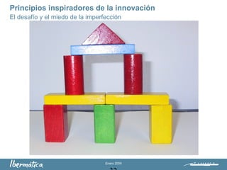 Enero 2009
Principios inspiradores de la innovación
El desafío y el miedo de la imperfección
 