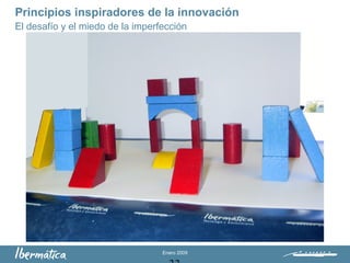 Enero 2009
Principios inspiradores de la innovación
El desafío y el miedo de la imperfección
 