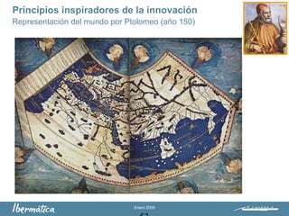 Enero 2009
Principios inspiradores de la innovación
Representación del mundo por Ptolomeo (año 150)
 
