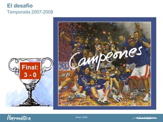 Enero 2009
El desafío
Temporada 2007-2008
Final:
3 - 0
 
