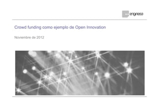 Crowd funding como ejemplo de Open Innovation

Noviembre de 2012




Confidential
 