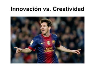 Innovación vs. Creatividad
 